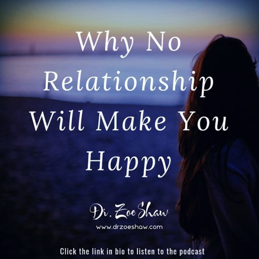 Why No Relationship Will Make You Happy | Dr. Zoe Shaw