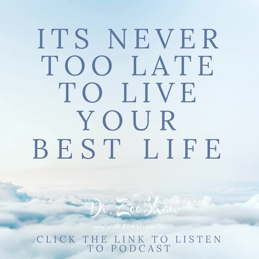 It’s Never Too Late to Live Your Best Life | Dr. Zoe Shaw